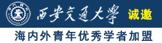 大屌干屄699XXX诚邀海内外青年优秀学者加盟西安交通大学